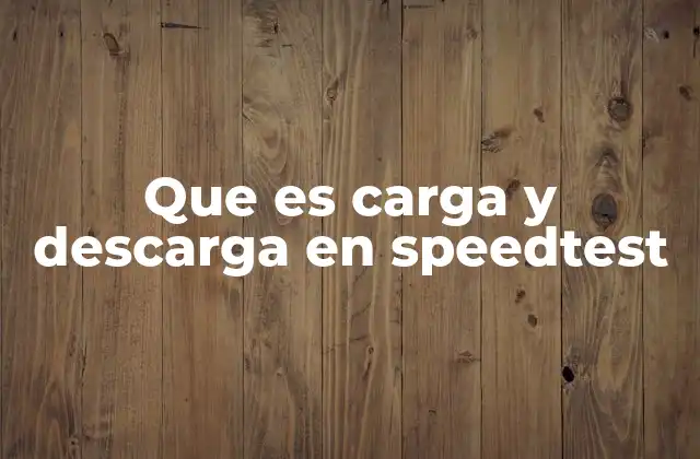 Que es Carga y Descarga en Speedtest