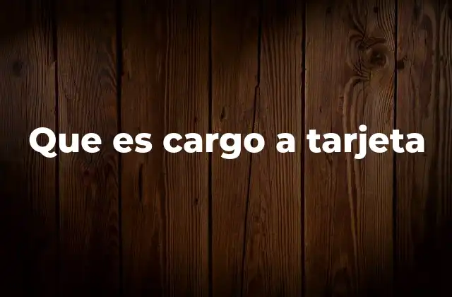 Que es Cargo a Tarjeta