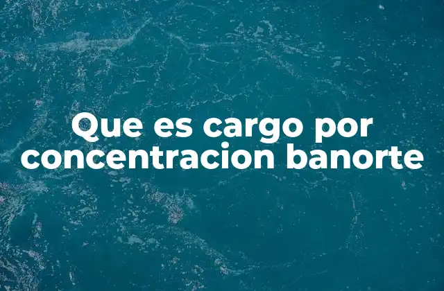 Que es Cargo por Concentracion Banorte