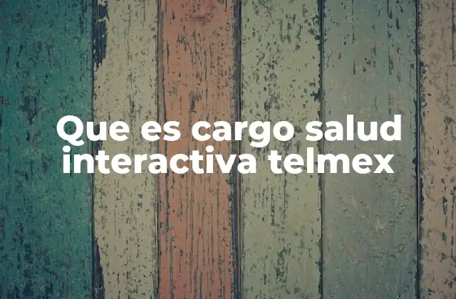 Que es Cargo Salud Interactiva Telmex