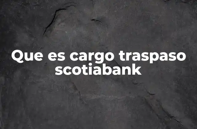 Que es Cargo Traspaso Scotiabank