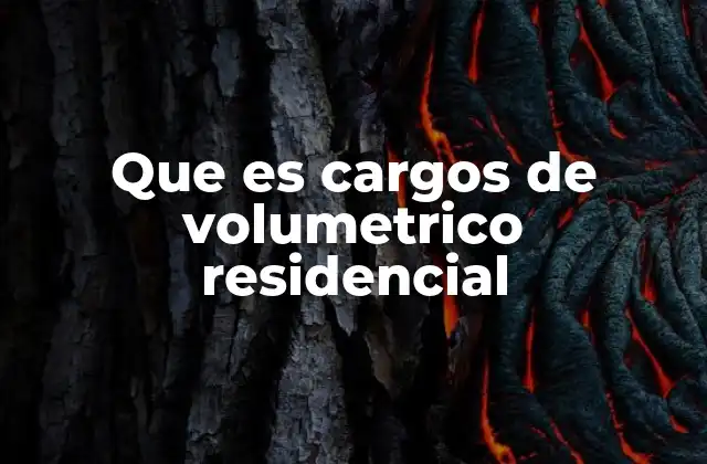 Que es Cargos de Volumetrico Residencial
