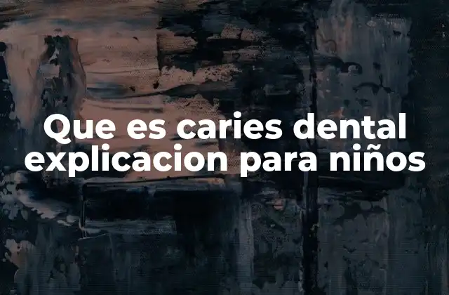 Que es Caries Dental Explicacion para Niños