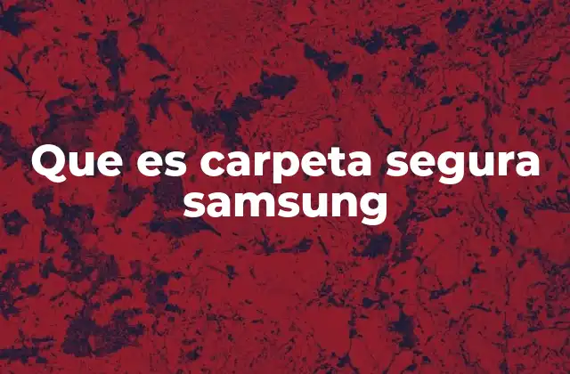 Que es Carpeta Segura Samsung