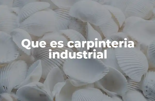 Que es Carpinteria Industrial