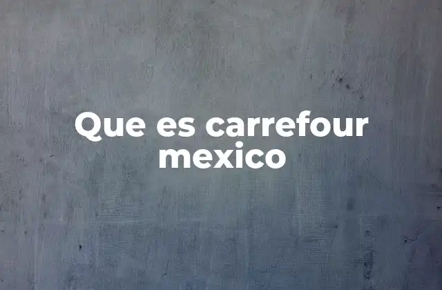 Que es Carrefour Mexico