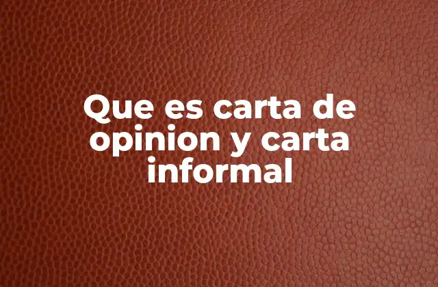 Que es Carta de Opinion y Carta Informal