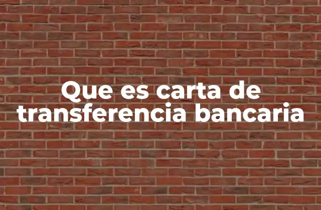 Que es Carta de Transferencia Bancaria