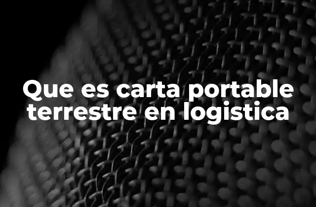 Que es Carta Portable Terrestre en Logistica
