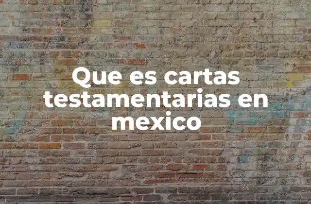Que es Cartas Testamentarias en Mexico