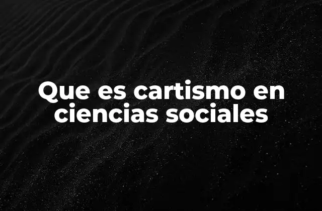 Que es Cartismo en Ciencias Sociales