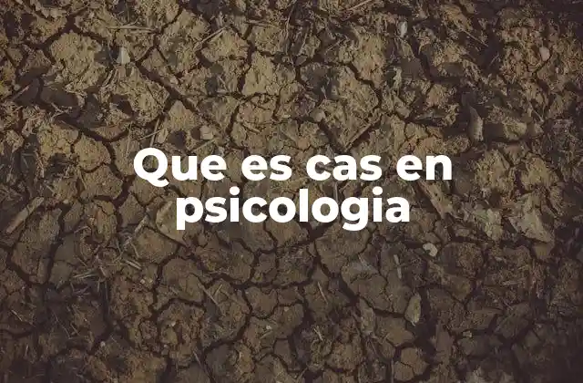 Que es Cas en Psicologia