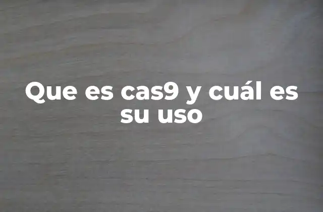 Que es Cas9 y Cuál es Su Uso