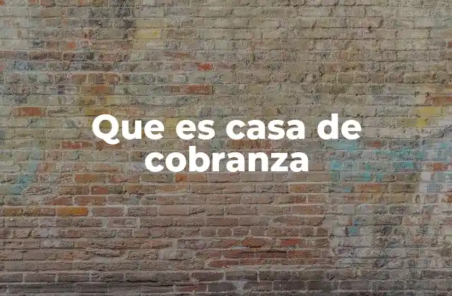 Que es Casa de Cobranza