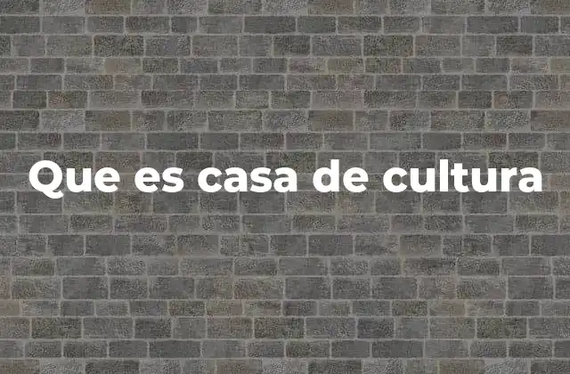 Que es Casa de Cultura