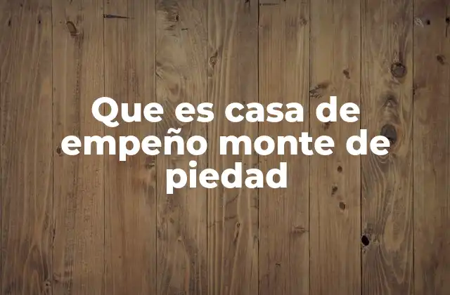 Que es Casa de Empeño Monte de Piedad