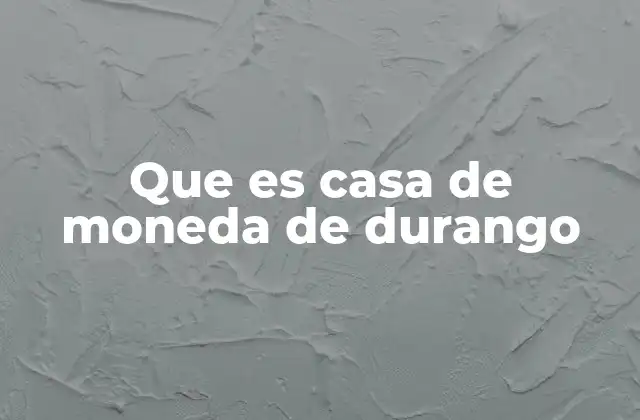 La relevancia histórica de la Casa de Moneda de Durango