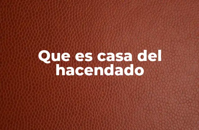 Que es Casa Del Hacendado