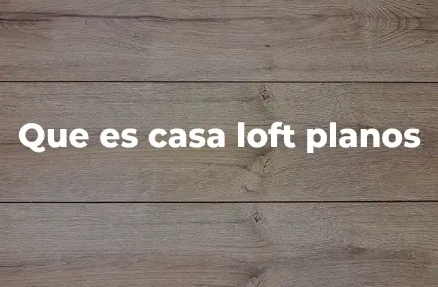 Que es Casa Loft Planos