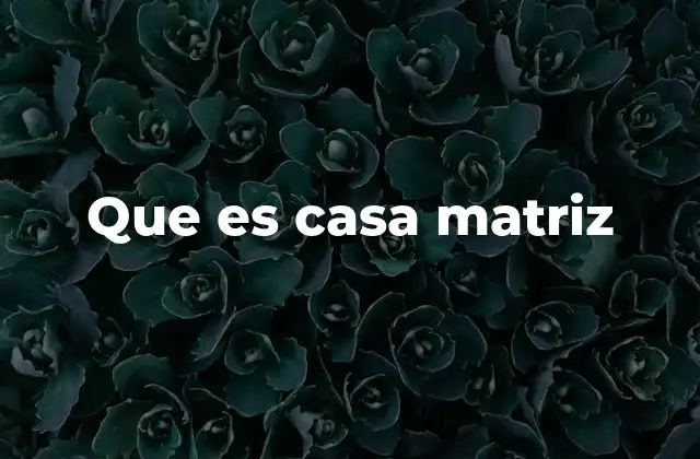 El rol estratégico de la empresa principal en la estructura corporativa