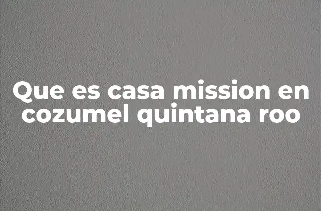 Que es Casa Mission en Cozumel Quintana Roo
