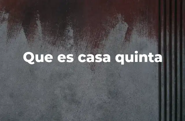 Que es Casa Quinta