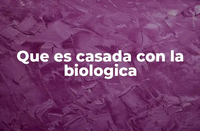 Que es Casada con la Biologica