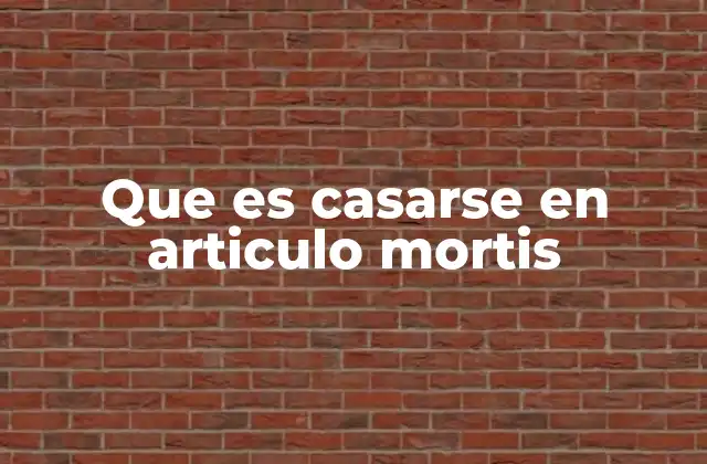 Que es Casarse en Articulo Mortis