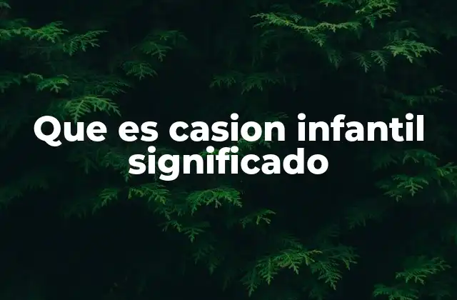 Que es Casion Infantil Significado