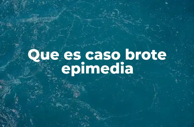 Que es Caso Brote Epimedia