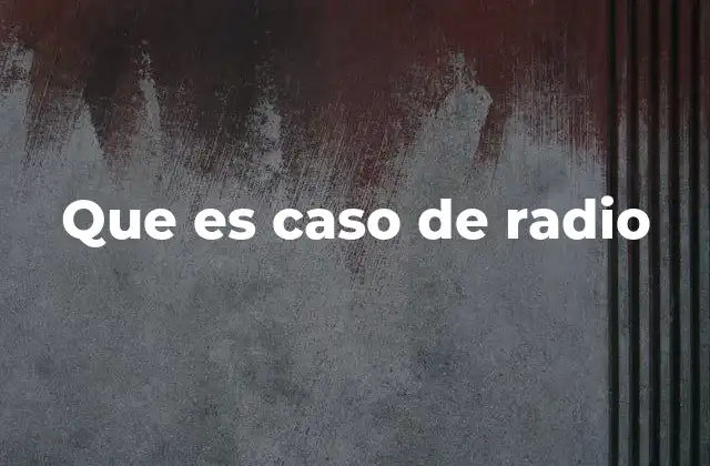 Que es Caso de Radio