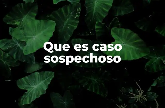 Que es Caso Sospechoso