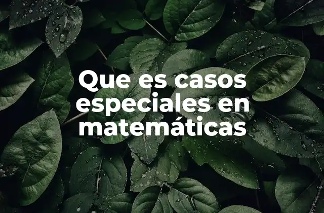 Que es Casos Especiales en Matemáticas