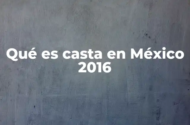 Qué es Casta en México 2016