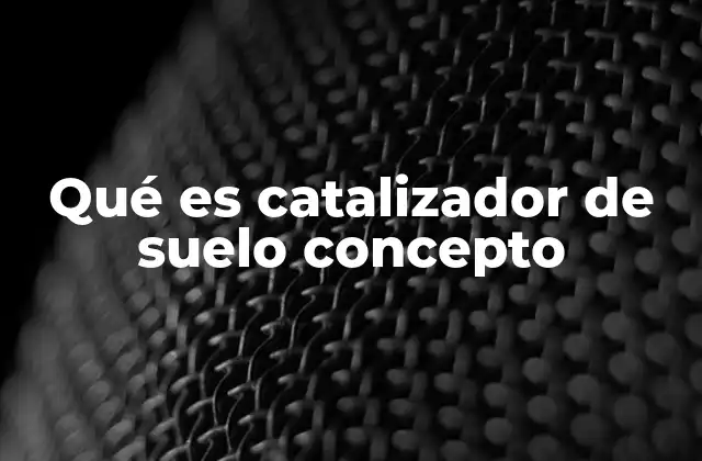 Qué es Catalizador de Suelo Concepto