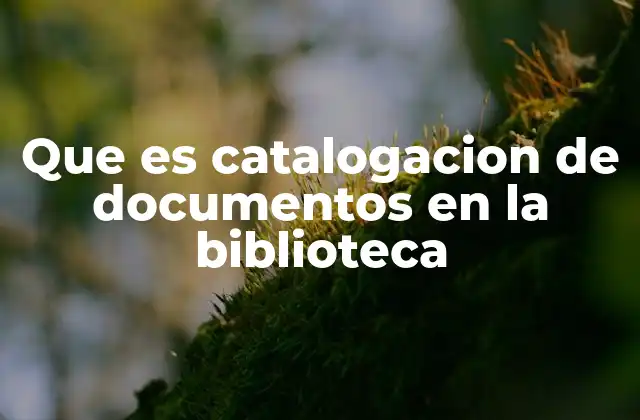 Que es Catalogacion de Documentos en la Biblioteca
