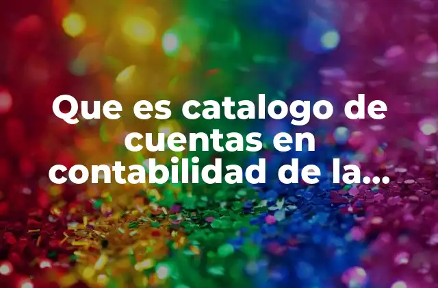 Que es Catalogo de Cuentas en Contabilidad de la Alpura