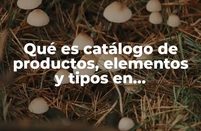 Qué es Catálogo de Productos, Elementos y Tipos en Mercadotecnia