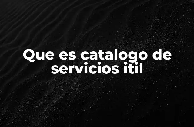 Que es Catalogo de Servicios Itil