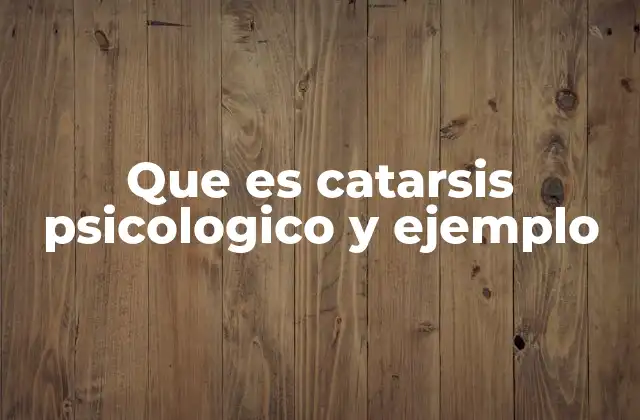 Que es Catarsis Psicologico y Ejemplo
