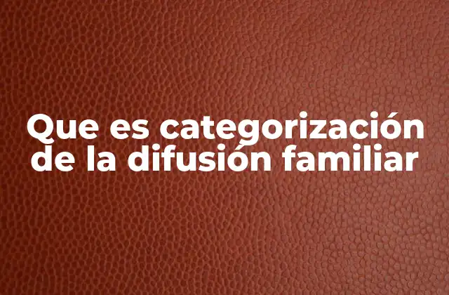 Que es Categorización de la Difusión Familiar