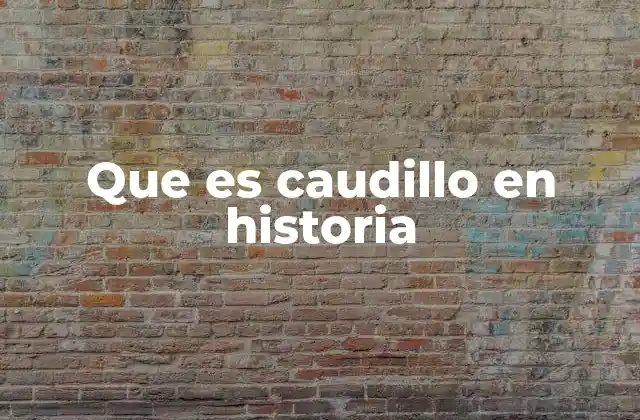 Que es Caudillo en Historia