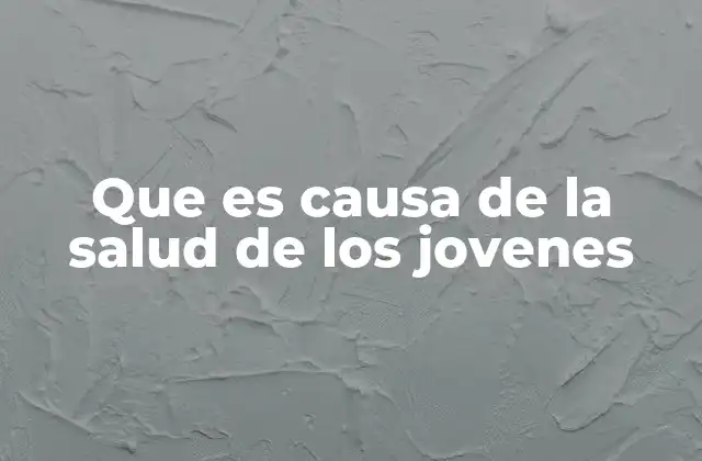 Que es Causa de la Salud de los Jovenes