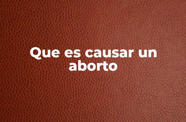 Que es Causar un Aborto