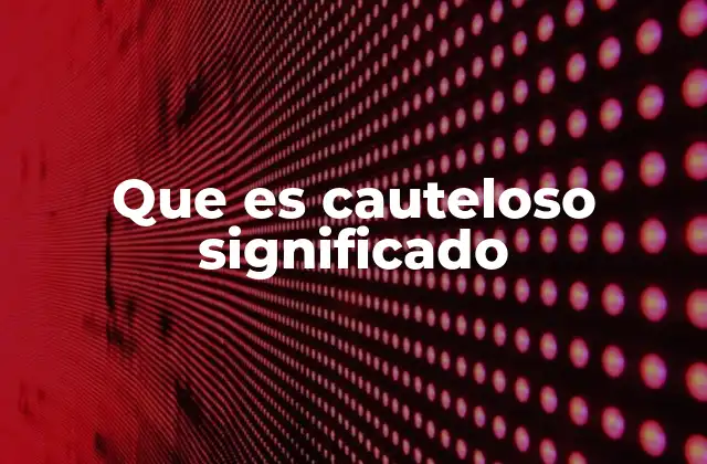 Que es Cauteloso Significado