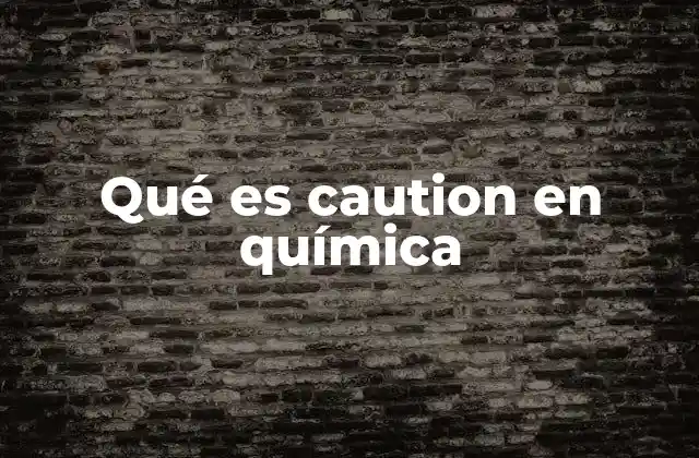 Qué es Caution en Química 2 El papel de los términos de seguridad en la química