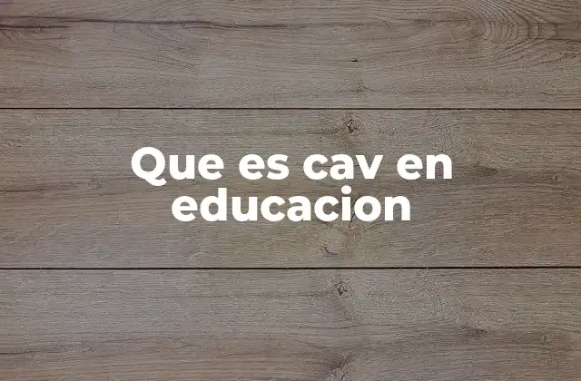 Que es Cav en Educacion