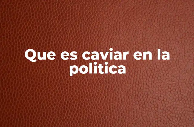 Que es Caviar en la Politica