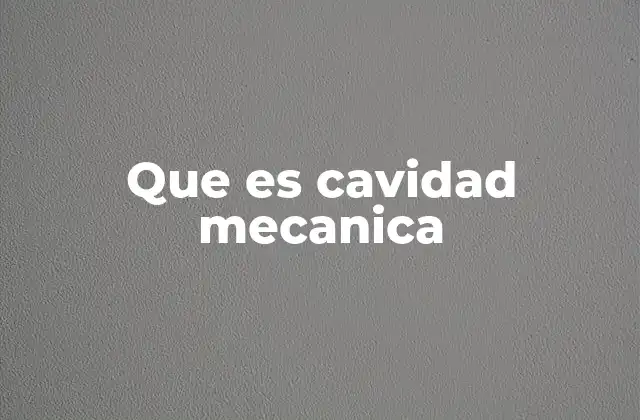 Que es Cavidad Mecanica