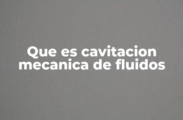 Que es Cavitacion Mecanica de Fluidos